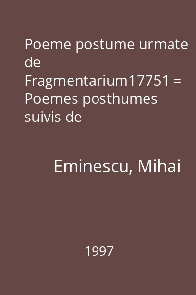 Poeme postume urmate de Fragmentarium17751 = Poemes posthumes suivis de Fragmentarium