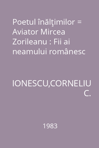 Poetul înălţimilor = Aviator Mircea Zorileanu : Fii ai neamului românesc