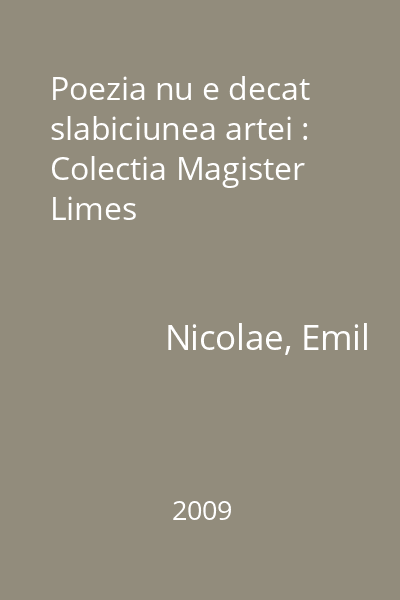 Poezia nu e decat slabiciunea artei : Colectia Magister  Limes