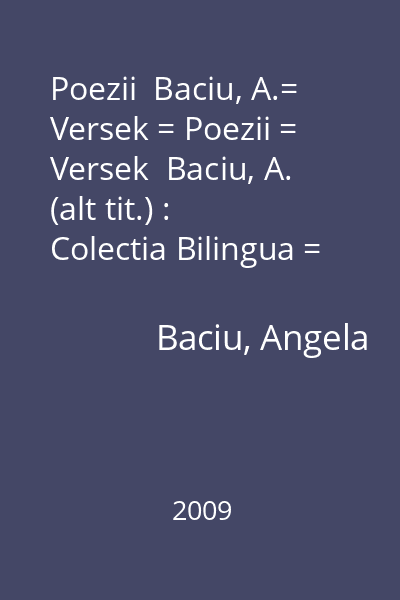 Poezii  Baciu, A.= Versek = Poezii = Versek  Baciu, A. (alt tit.) : Colectia Bilingua = Bilingua Konyvek