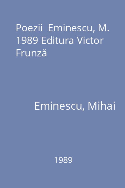 Poezii  Eminescu, M. 1989 Editura Victor Frunză