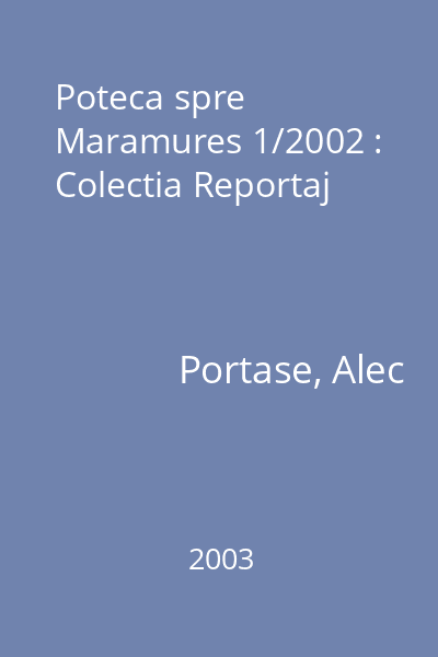 Poteca spre Maramures 1/2002 : Colectia Reportaj