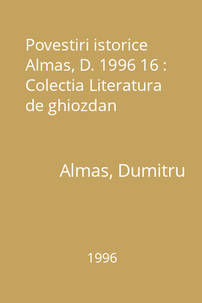 Povestiri istorice  Almas, D. 1996 16 : Colectia Literatura de ghiozdan