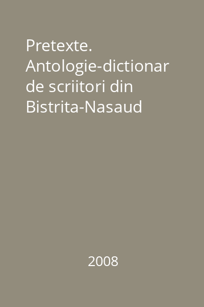 Pretexte. Antologie-dictionar de scriitori din Bistrita-Nasaud