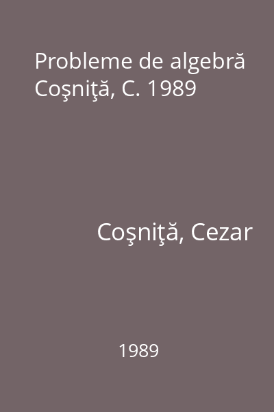 Probleme de algebră  Coşniţă, C. 1989