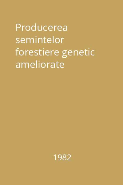 Producerea semintelor forestiere genetic ameliorate