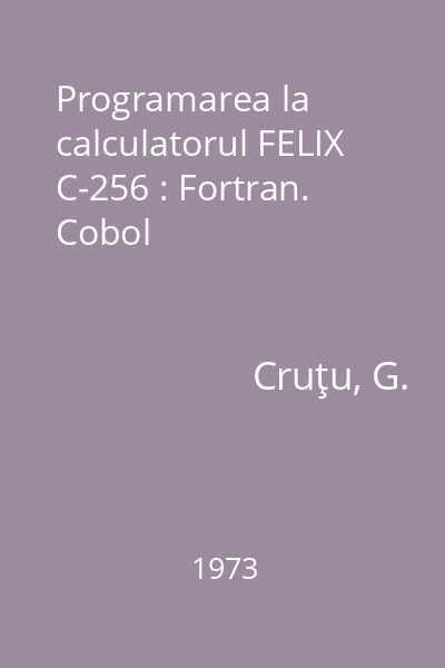 Programarea la calculatorul FELIX C-256 : Fortran. Cobol