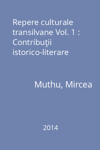 Repere culturale transilvane Vol. 1 : Contribuţii istorico-literare