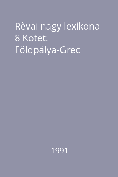 Rèvai nagy lexikona 8 Kötet: Főldpálya-Grec