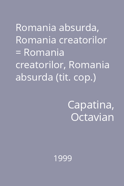 Romania absurda, Romania creatorilor = Romania creatorilor, Romania absurda (tit. cop.)