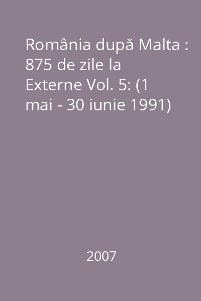 România după Malta : 875 de zile la Externe Vol. 5: (1 mai - 30 iunie 1991)
