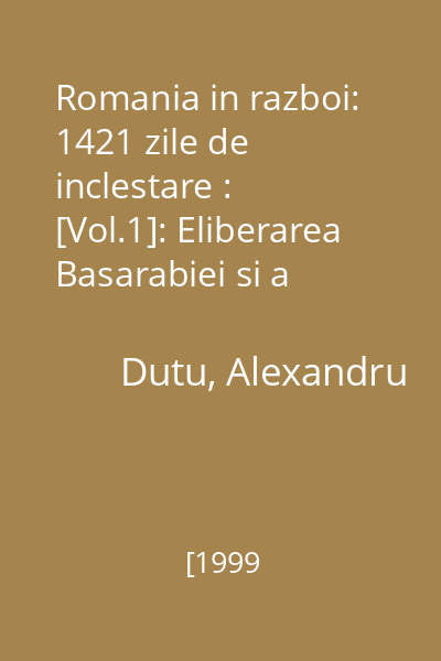 Romania in razboi: 1421 zile de inclestare : [Vol.1]: Eliberarea Basarabiei si a Bucovinei de Nord: (22 iunie-26 iulie 1941)2124 : istorie