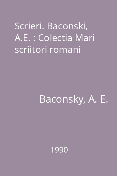 Scrieri. Baconski, A.E. : Colectia Mari scriitori romani