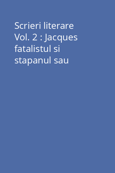 Scrieri literare Vol. 2 : Jacques fatalistul si stapanul sau