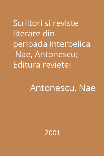 Scriitori si reviste literare din perioada interbelica  Nae, Antonescu; Editura revietei Convorbiri Literare, 2001