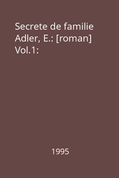 Secrete de familie  Adler, E.: [roman] Vol.1: