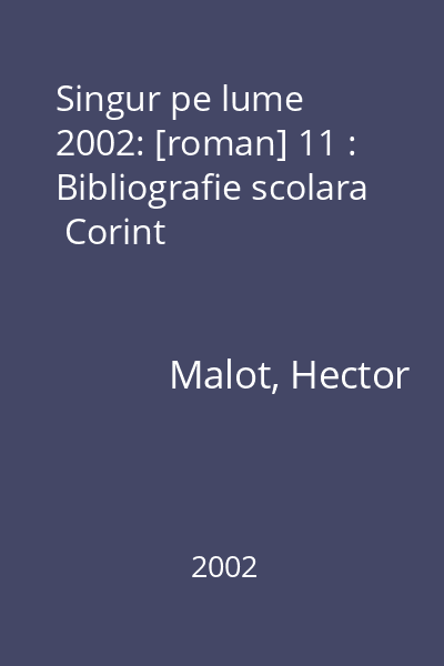 Singur pe lume  2002: [roman] 11 : Bibliografie scolara  Corint