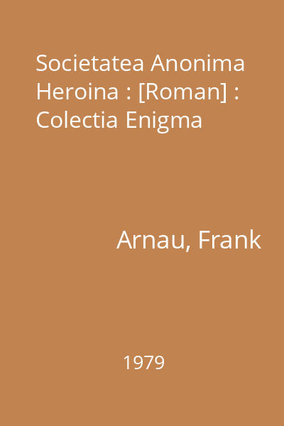 Societatea Anonima Heroina : [Roman] : Colectia Enigma