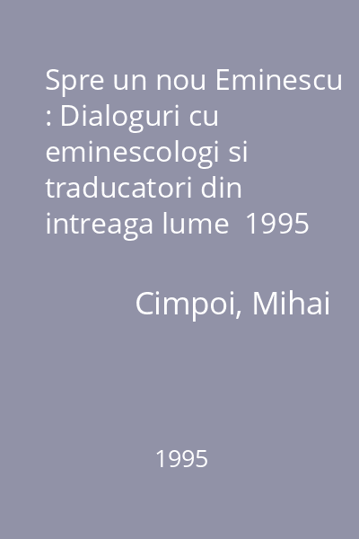 Spre un nou Eminescu : Dialoguri cu eminescologi si traducatori din intreaga lume  1995