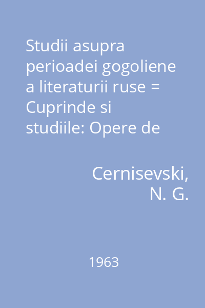 Studii asupra perioadei gogoliene a literaturii ruse = Cuprinde si studiile: Opere de A.S. Puskin, Opere si scrisori de N.V.Gogol