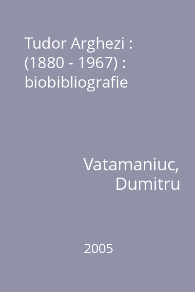 Tudor Arghezi : (1880 - 1967) : biobibliografie