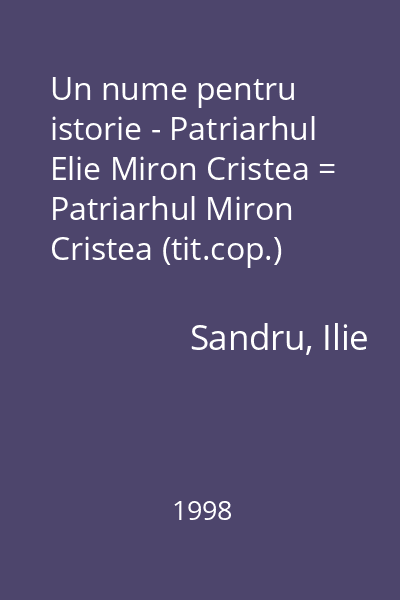 Un nume pentru istorie - Patriarhul Elie Miron Cristea = Patriarhul Miron Cristea (tit.cop.)