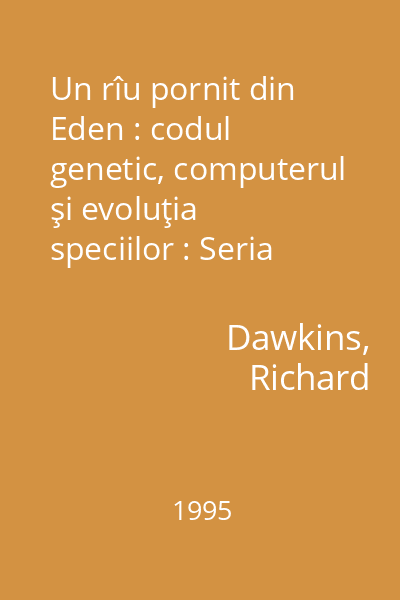 Un rîu pornit din Eden : codul genetic, computerul şi evoluţia speciilor : Seria Science Masters