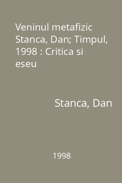Veninul metafizic  Stanca, Dan; Timpul, 1998 : Critica si eseu