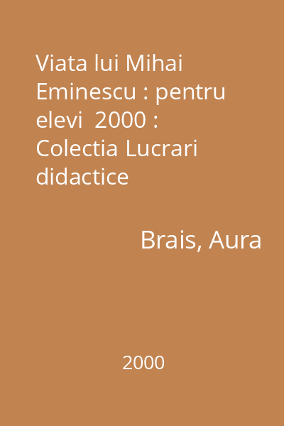 Viata lui Mihai Eminescu : pentru elevi  2000 : Colectia Lucrari didactice