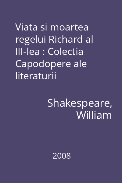 Viata si moartea regelui Richard al III-lea : Colectia Capodopere ale literaturii universale