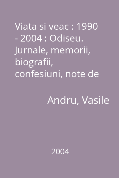 Viata si veac : 1990 - 2004 : Odiseu. Jurnale, memorii, biografii, confesiuni, note de calatorie