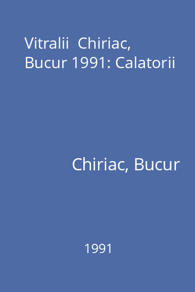 Vitralii  Chiriac, Bucur 1991: Calatorii