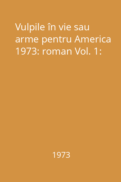 Vulpile în vie sau arme pentru America 1973: roman Vol. 1:
