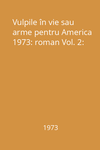 Vulpile în vie sau arme pentru America 1973: roman Vol. 2: