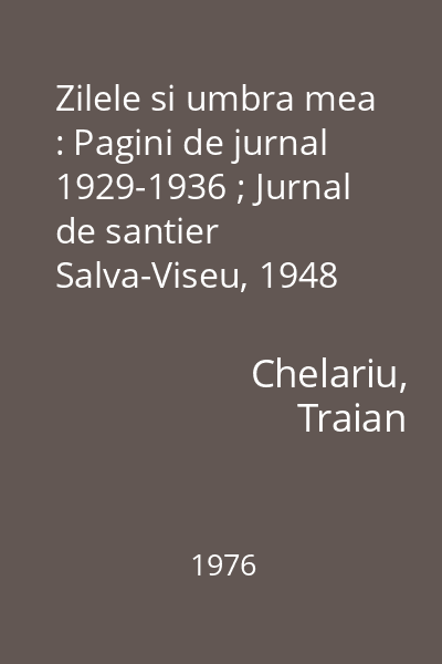 Zilele si umbra mea : Pagini de jurnal 1929-1936 ; Jurnal de santier Salva-Viseu, 1948