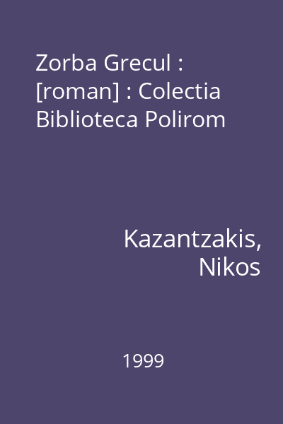 Zorba Grecul : [roman] : Colectia Biblioteca Polirom