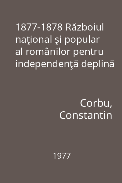 1877-1878 Războiul naţional şi popular al românilor pentru independenţă deplină