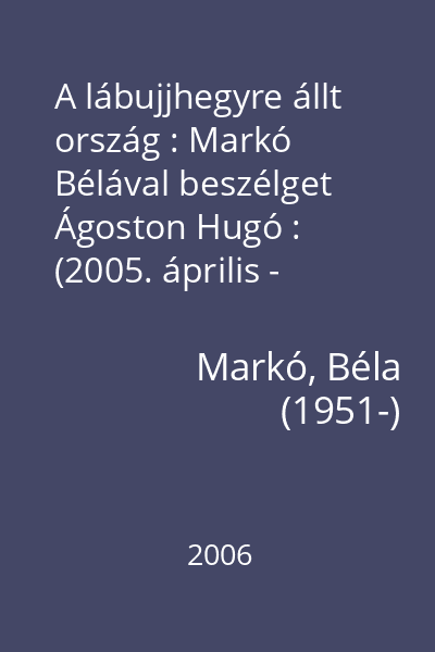 A lábujjhegyre állt ország : Markó Bélával beszélget Ágoston Hugó : (2005. április - október)