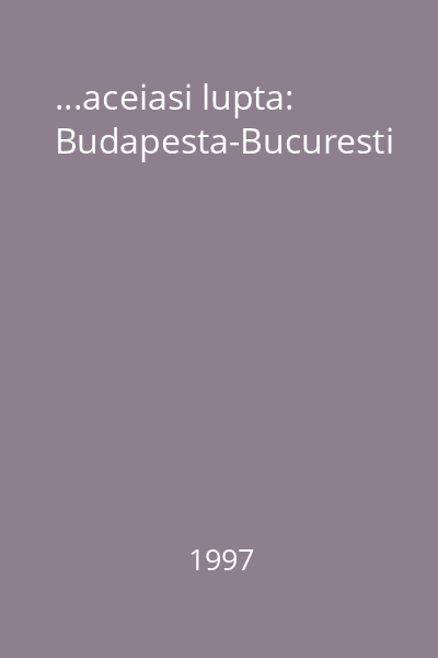 ...aceiasi lupta: Budapesta-Bucuresti