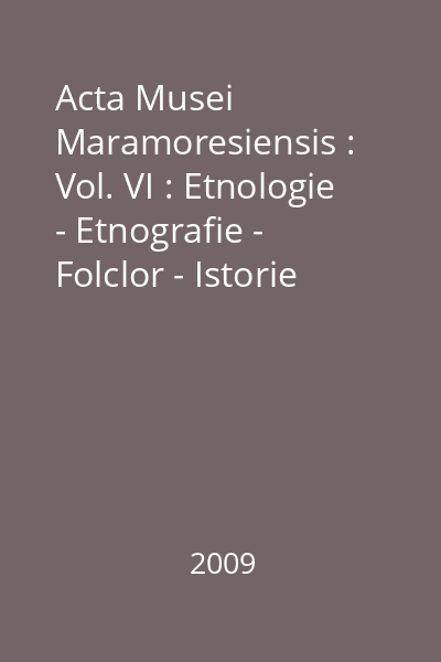 Acta Musei Maramoresiensis : Vol. VI : Etnologie - Etnografie - Folclor - Istorie