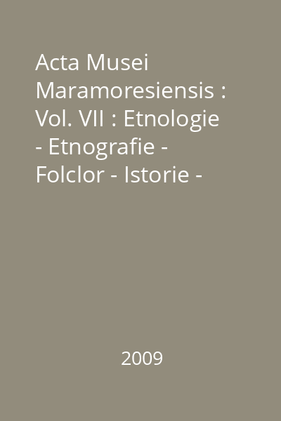 Acta Musei Maramoresiensis : Vol. VII : Etnologie - Etnografie - Folclor - Istorie - Stiintele naturii