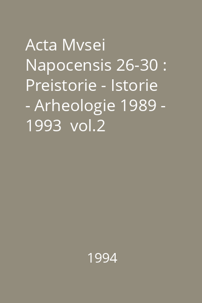 Acta Mvsei Napocensis 26-30 : Preistorie - Istorie - Arheologie 1989 - 1993  vol.2
