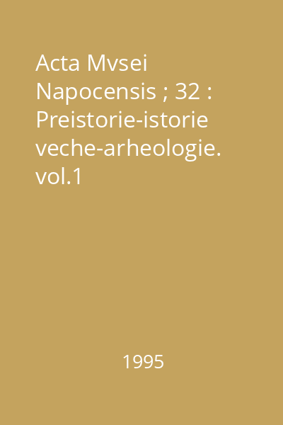 Acta Mvsei Napocensis ; 32 : Preistorie-istorie veche-arheologie. vol.1