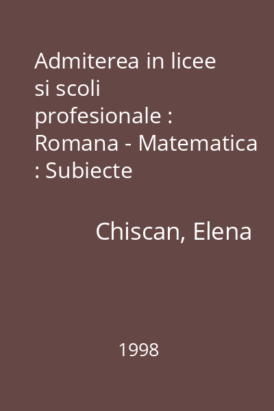 Admiterea in licee si scoli profesionale : Romana - Matematica : Subiecte rezolvate, comentate si propuse