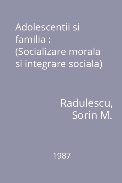 Adolescentii si familia : (Socializare morala si integrare sociala)