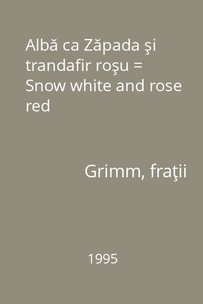 Albă ca Zăpada şi trandafir roşu = Snow white and rose red