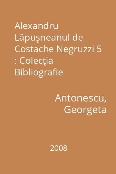 Alexandru Lăpuşneanul de Costache Negruzzi 5 : Colecţia Bibliografie şcolară. Seria Biografia unei capodopere