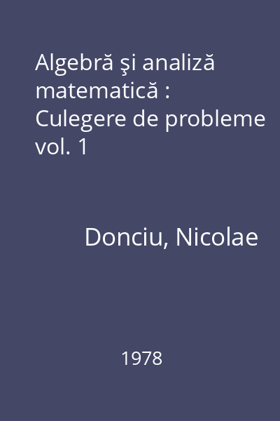 Algebră şi analiză matematică : Culegere de probleme vol. 1