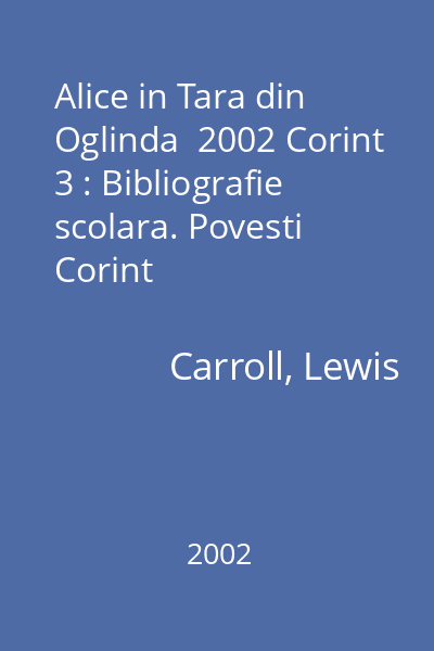 Alice in Tara din Oglinda  2002 Corint 3 : Bibliografie scolara. Povesti  Corint