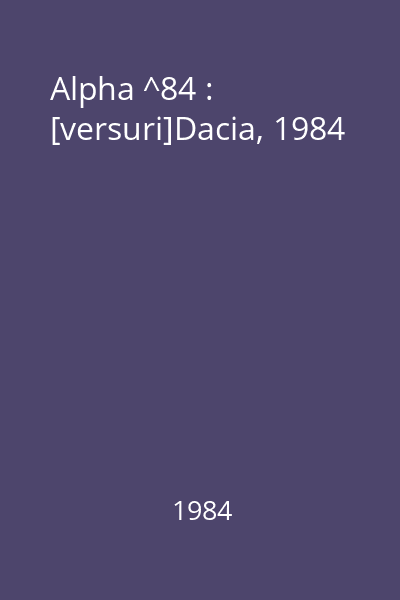 Alpha ^84 : [versuri]Dacia, 1984